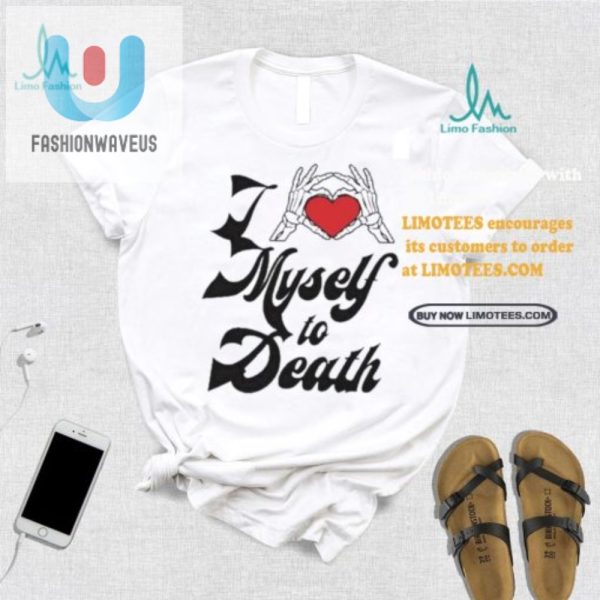 Hilarious I Love Myself To Death Shirt Stand Out In Style fashionwaveus 1 3