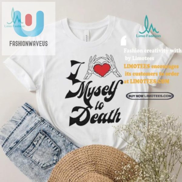 Quirky I Love Myself To Death Shirt Hilarious Unique fashionwaveus 1 1