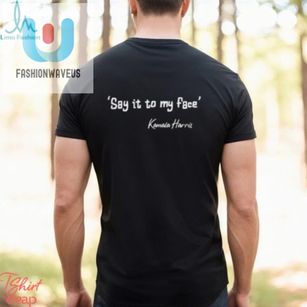 Hilarious Say It To My Face Kamala Harris 2024 Tee  Stand Out