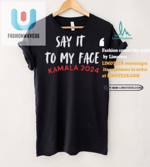 Funny Kamala Harris Quote Shirt Say It To My Face fashionwaveus 1 2