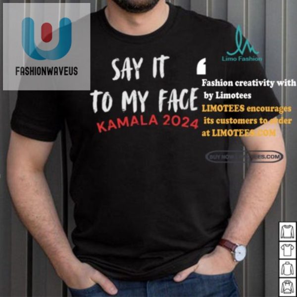 Funny Kamala Harris Quote Shirt Say It To My Face fashionwaveus 1 5