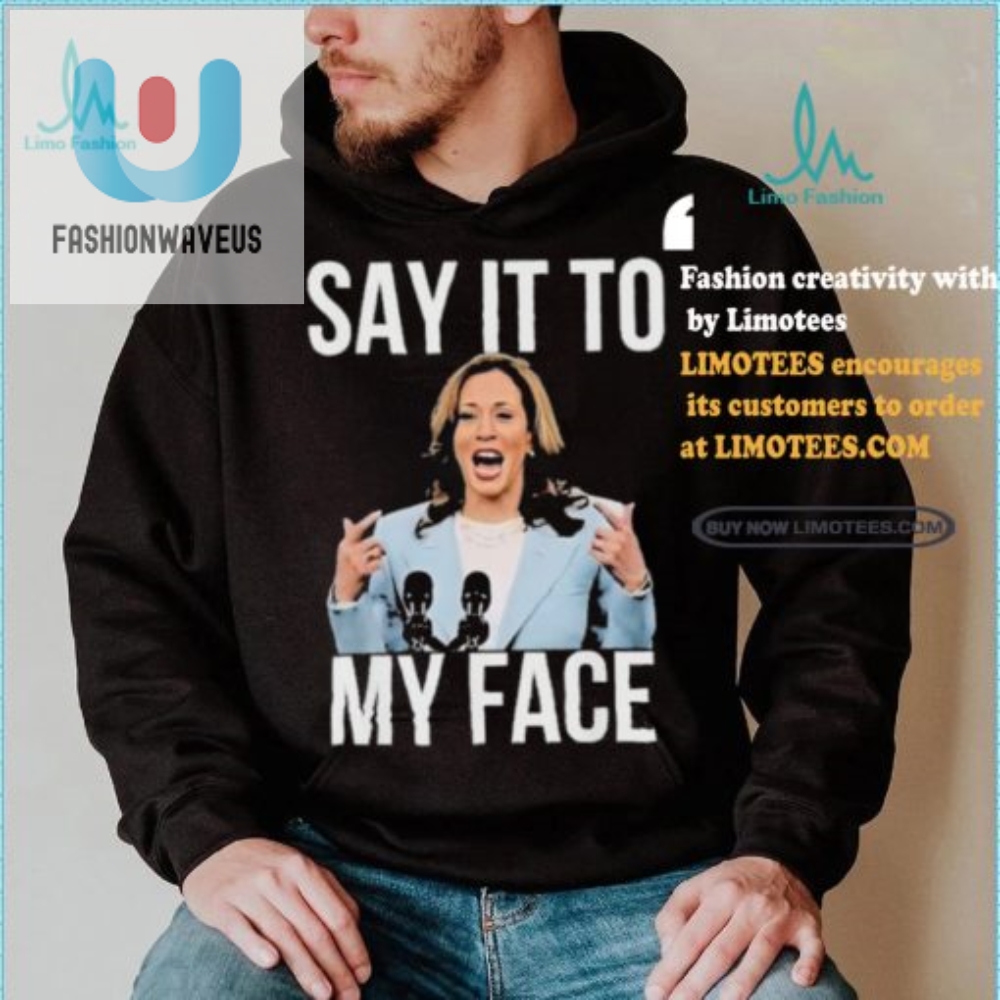 Funny Say It To My Face Kamala Harris Tshirt  Stand Out