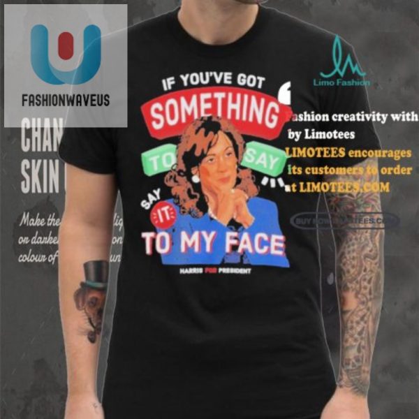 Funny Say It To My Face Kamala For President Shirt fashionwaveus 1