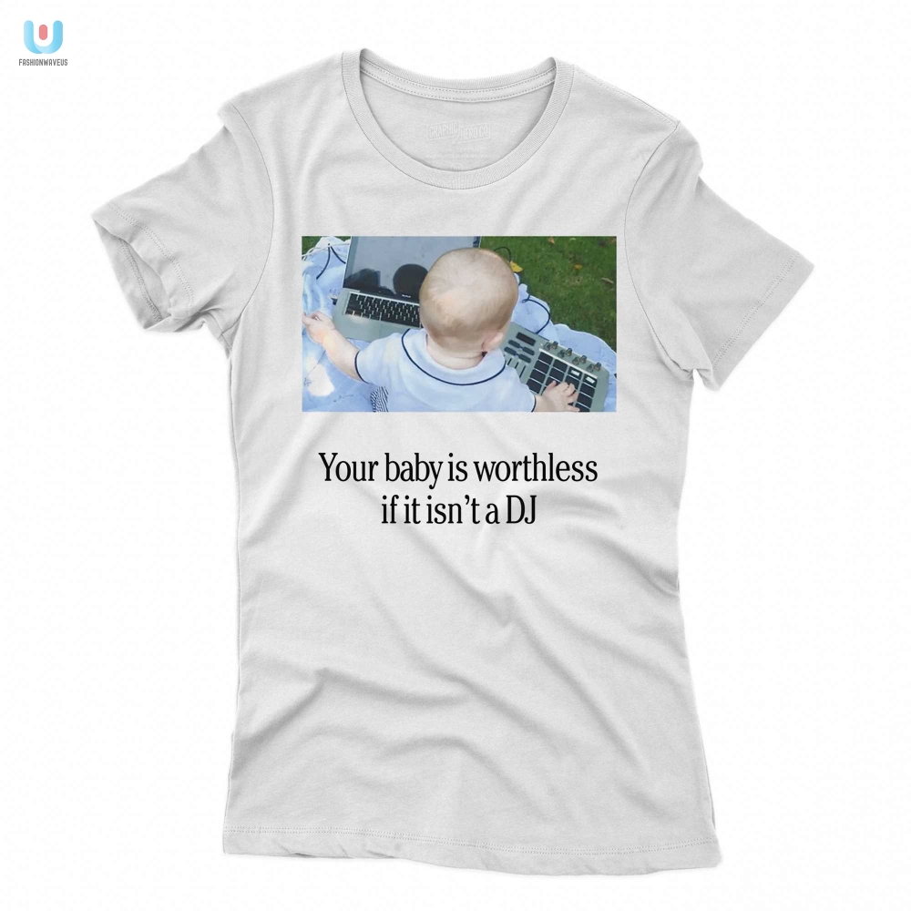 Funny Baby Shirt Your Baby Is Worthless If Not A Dj