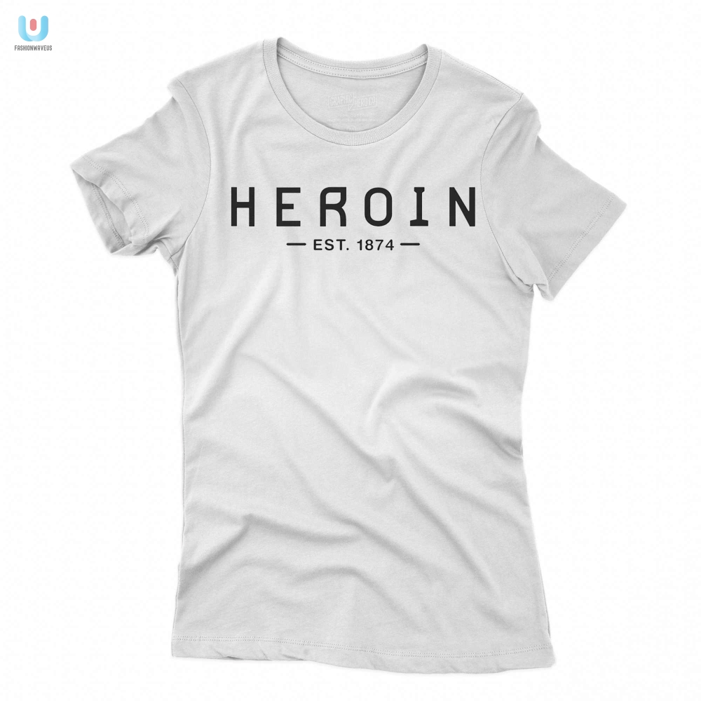 Funny Retro Heroin Est 1874 Tshirt  Stand Out  Laugh