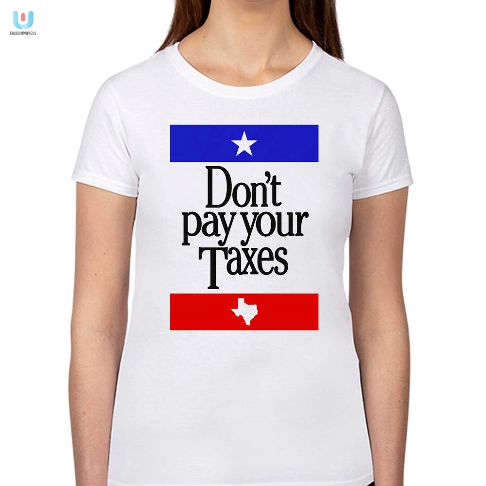 Hilarious Dont Pay Your Taxes Shirt  Unique  Bold Tee