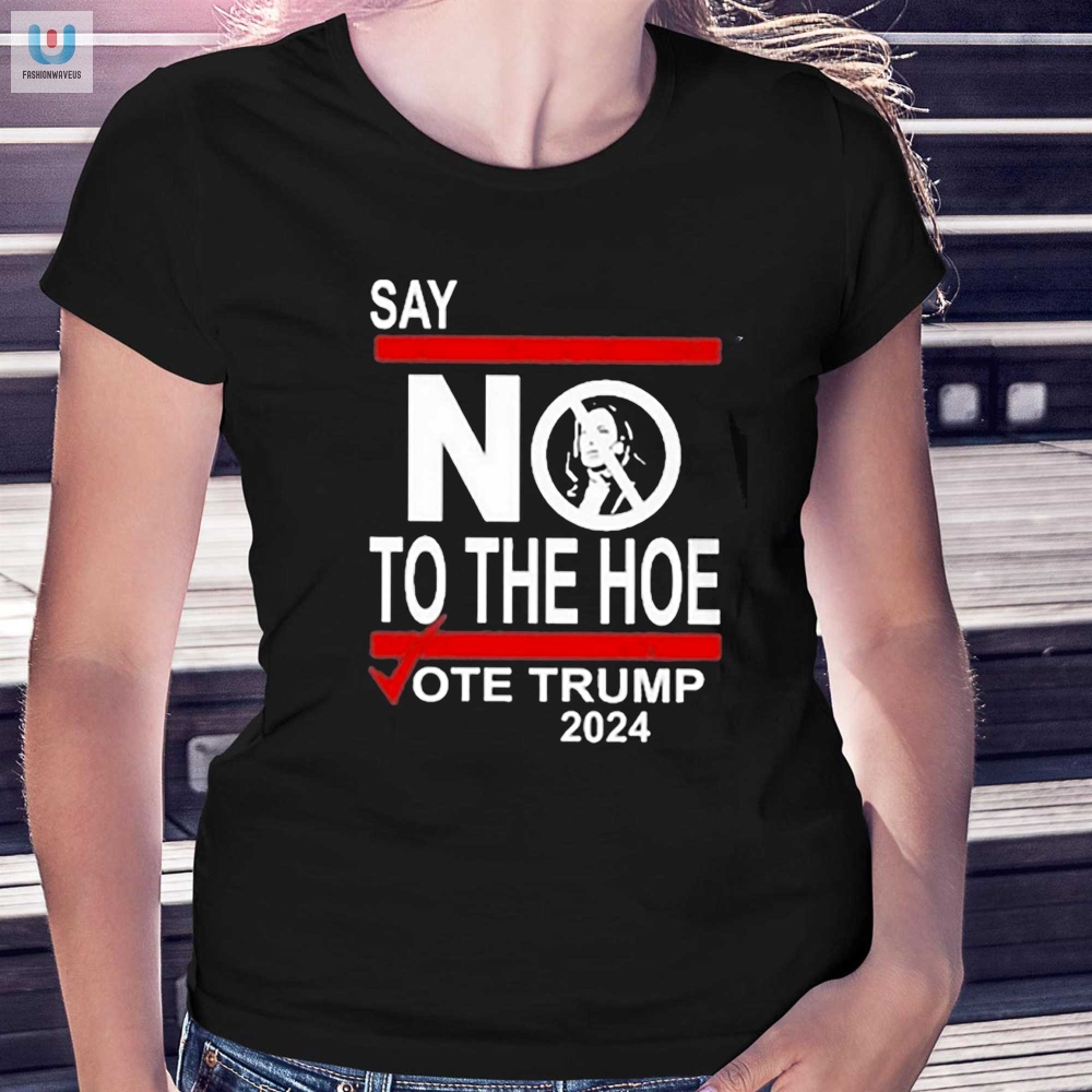 Vote Trump 2024 Shirt  Humorously Say No To The Hoe