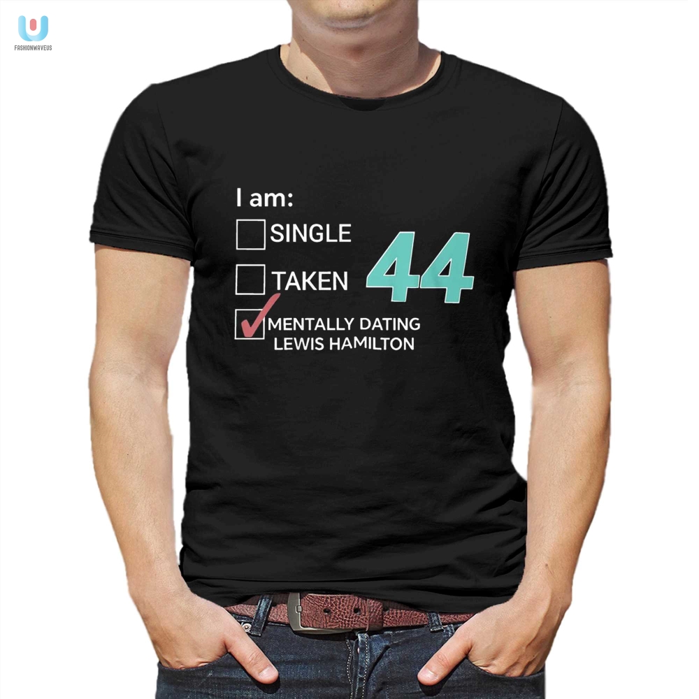 Funny I Am 44 Mentally Dating Lewis Hamilton Tee fashionwaveus 1