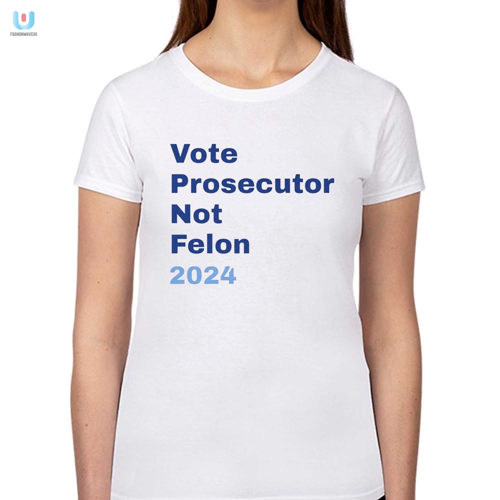 Vote Prosecutor Not Felon 2024 Funny Election Tee