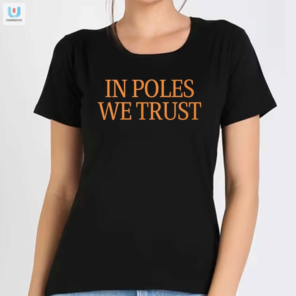 Hilarious In Poles We Trust Tshirt  Stand Out Style