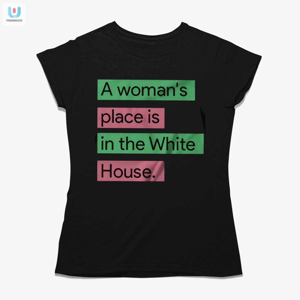 A Womans Place Is In The White House Funny Tshirt