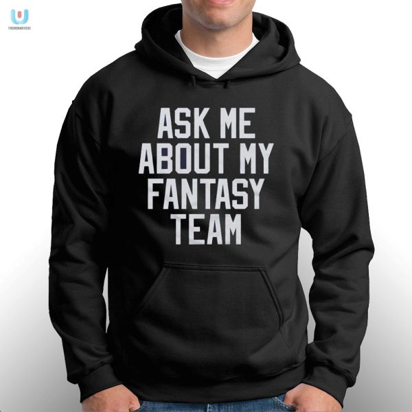 Hilarious Ask Me About My Fantasy Team Shirt Stand Out fashionwaveus 1 2