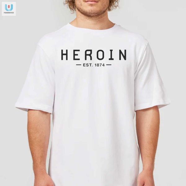 Vintage Heroin Est 1874 Tee Hilariously Unique Style fashionwaveus 1