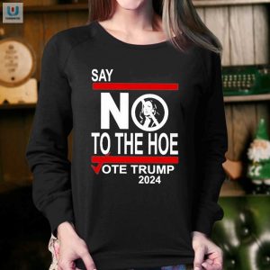 Hilarious Say No To The Hoe Trump 2024 Shirt Get Yours fashionwaveus 1 3