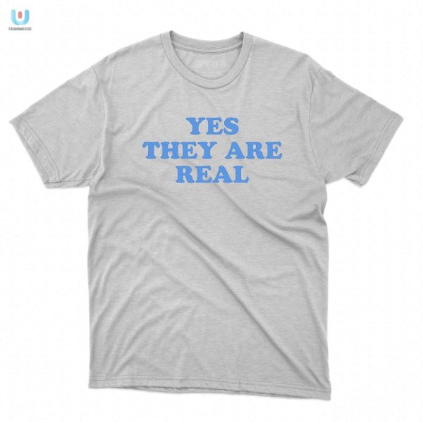 Humorous Yes They Are Real Shirt Stand Out In Style fashionwaveus 1