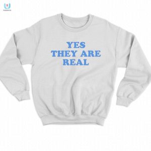 Humorous Yes They Are Real Shirt Stand Out In Style fashionwaveus 1 3