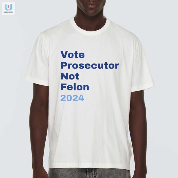 Funny 2024 Shirt Vote Prosecutor Not Felon Limited Edition fashionwaveus 1