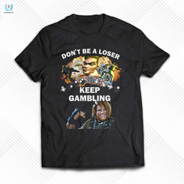 Fgc Dont Be A Loser Keep Gambling Shirt Unique Funny Tee fashionwaveus 1