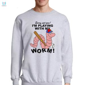 Funny Sorry Not Now Im Playing With My Worm Tshirt fashionwaveus 1 3