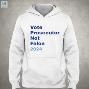 Elect Laughter Vote Prosecutor Not Felon 2024 Shirt fashionwaveus 1 2