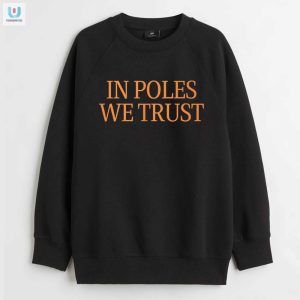 In Poles We Trust Tshirt Humor Unique Style To Stand Out fashionwaveus 1 3