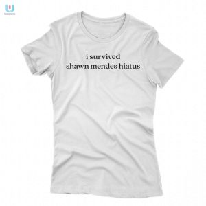 I Survived Shawn Mendes Hiatus Shirt Funny Unique Tee fashionwaveus 1 1