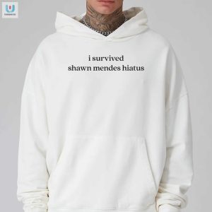 I Survived Shawn Mendes Hiatus Shirt Funny Unique Tee fashionwaveus 1 2