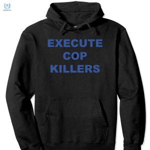 Hilarious Unique Execute Cop Killers Tee Stand Out Style fashionwaveus 1 2