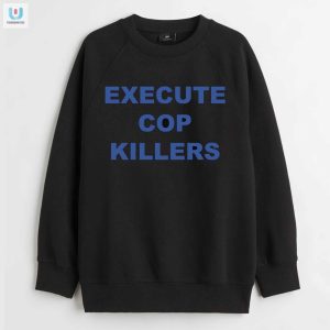 Hilarious Unique Execute Cop Killers Tee Stand Out Style fashionwaveus 1 3