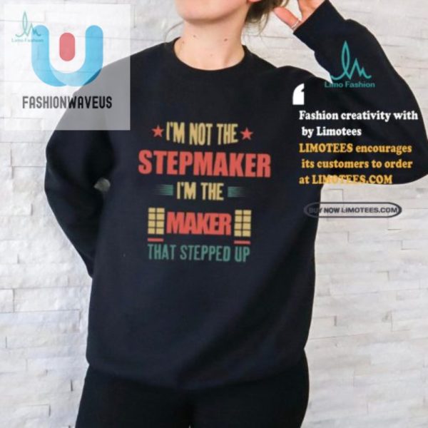 Funny Stepmaker Shirt The Maker That Stepped Up fashionwaveus 1 2