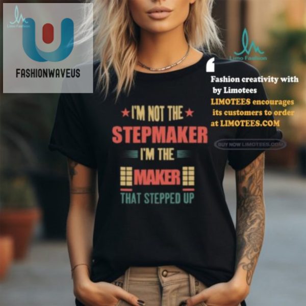 Funny Maker That Stepped Up Shirt Unique Stepparent Gift fashionwaveus 1 1