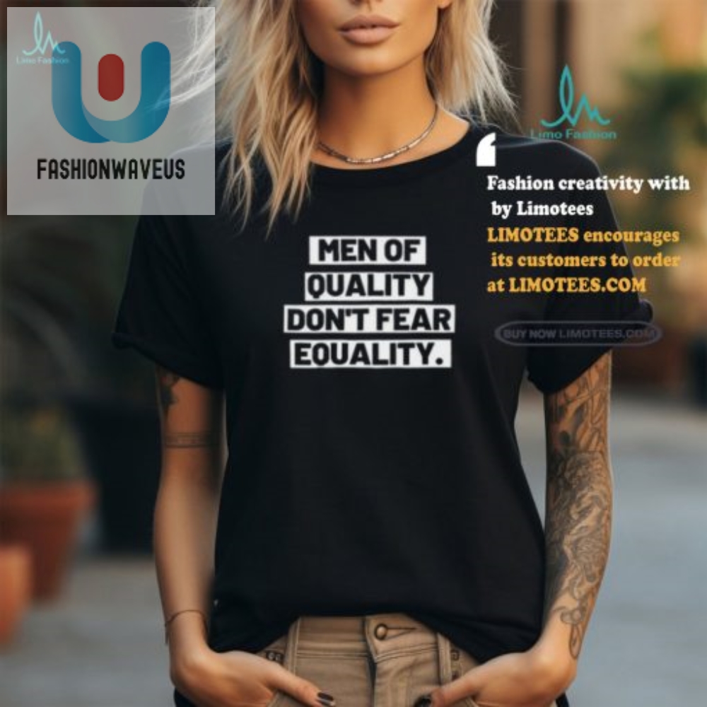 Funny Men Of Quality Dont Fear Equality Tee  Stand Out