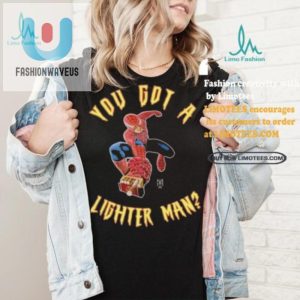 Funny Unique Official You Got A Lighter Man Shirt fashionwaveus 1 3