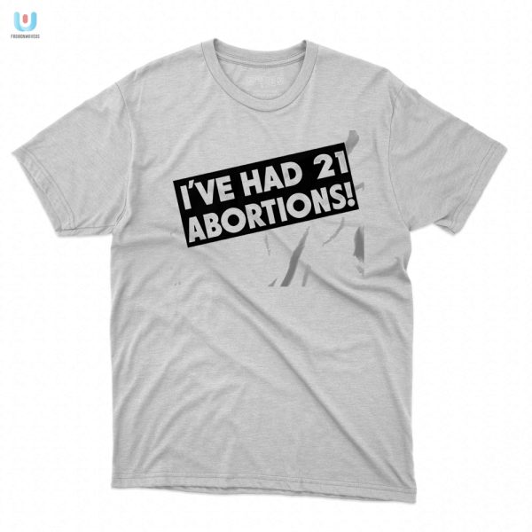 Unique Funny Ive Had 21 Abortions Tshirt Stand Out fashionwaveus 1