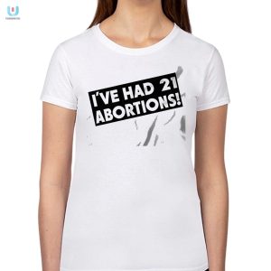 Unique Funny Ive Had 21 Abortions Tshirt Stand Out fashionwaveus 1 1