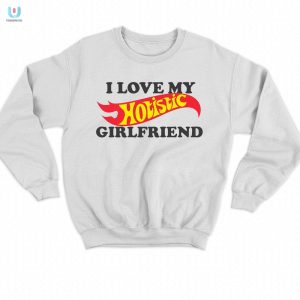 Funny I Love My Hotistic Girlfriend Shirt Unique Quirky fashionwaveus 1 3