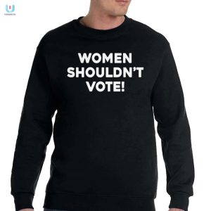 Funny Women Shouldnt Vote Tee Bold Unique Statement fashionwaveus 1 3