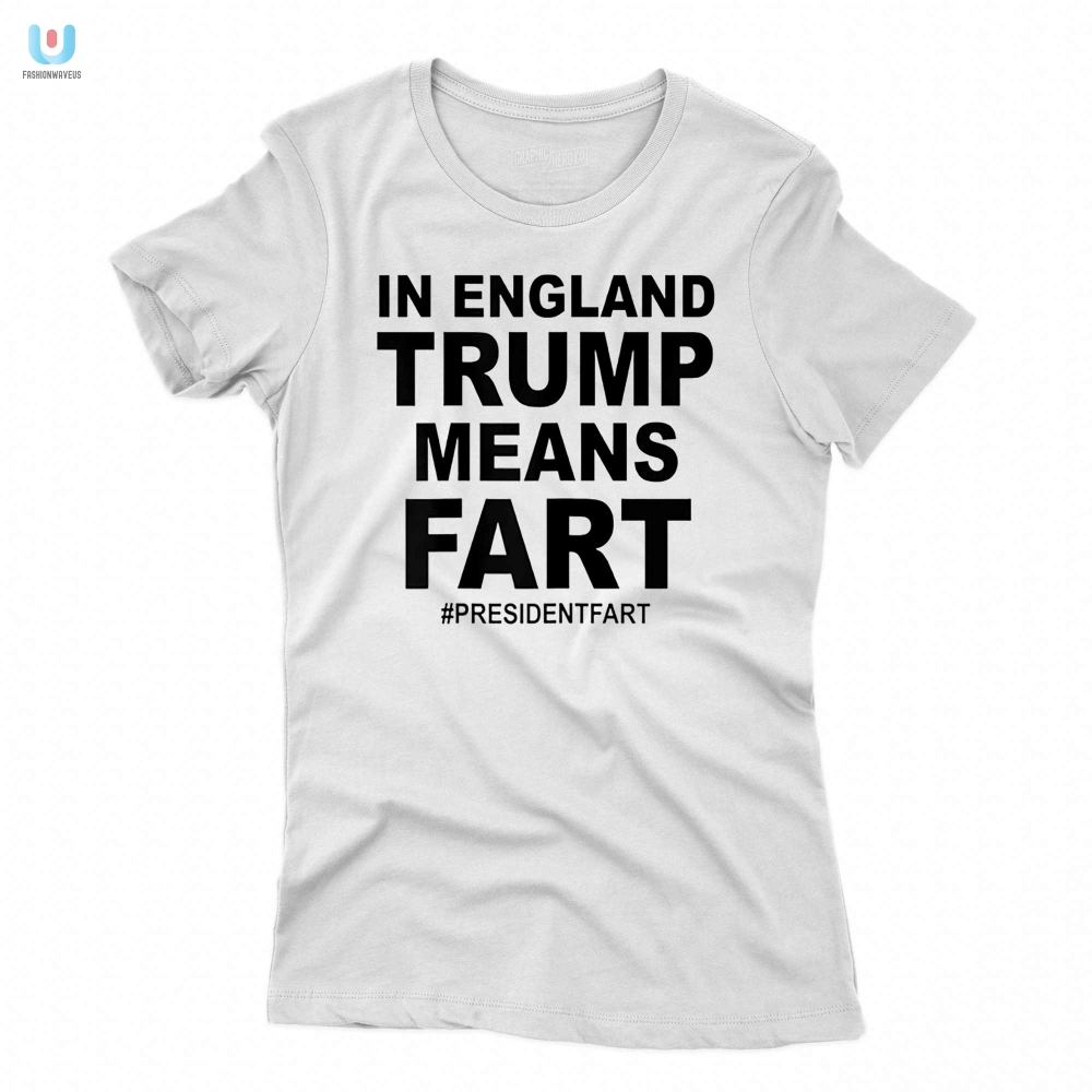 Get Laughs With Our In England Trump Means Fart Shirt