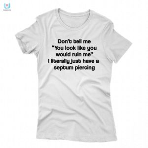 Funny You Look Like Youd Ruin Me Shirt Unique Hilarious fashionwaveus 1 1