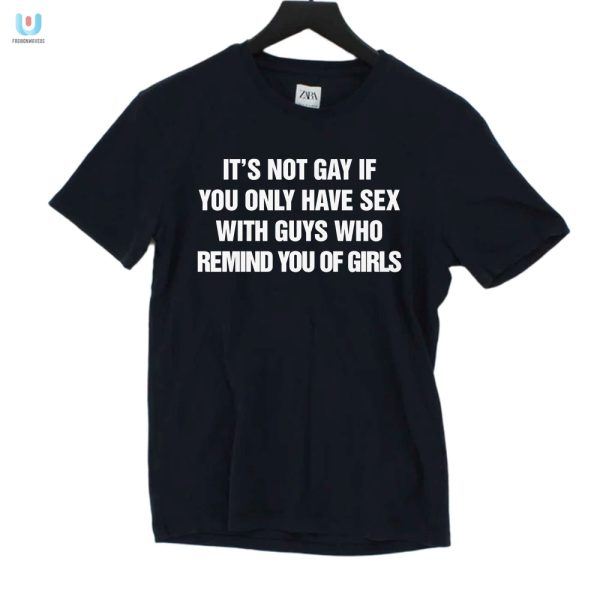 Funny Unique Not Gay If Guys Remind You Of Girls Shirt fashionwaveus 1