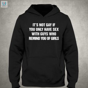 Funny Unique Not Gay If Guys Remind You Of Girls Shirt fashionwaveus 1 2