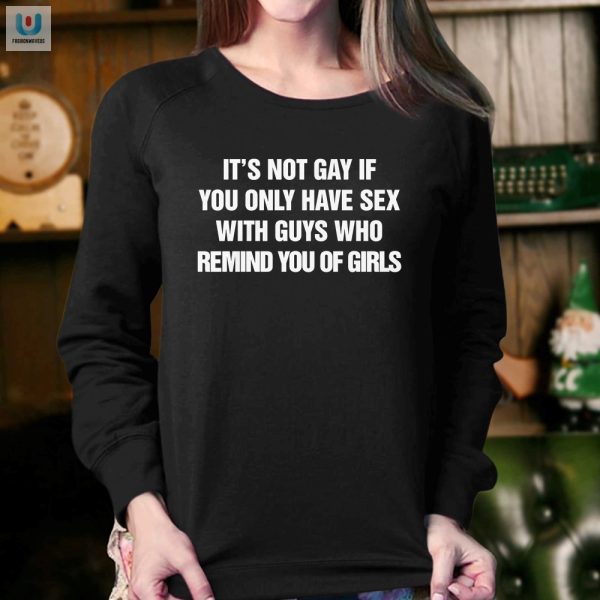 Funny Unique Not Gay If Guys Remind You Of Girls Shirt fashionwaveus 1 3