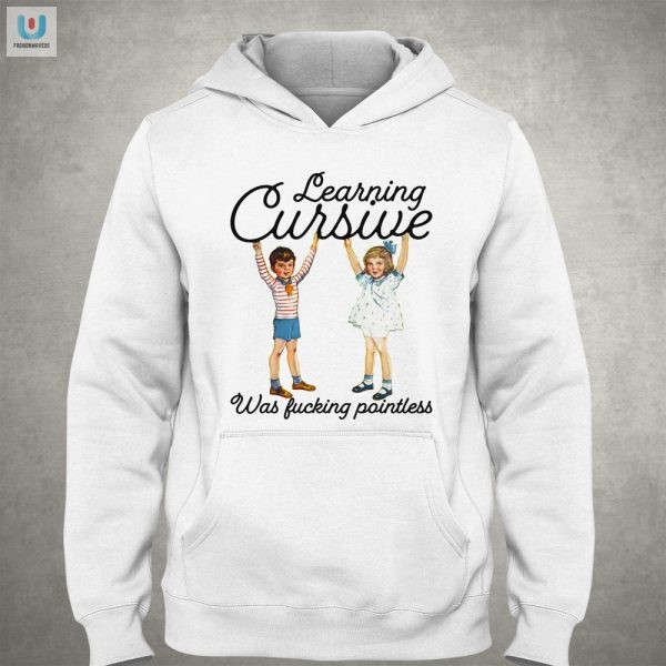 Cursive Was Pointless Funny Statement Shirt fashionwaveus 1 2