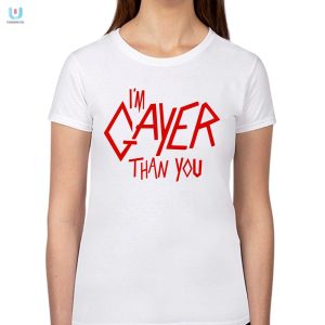 Hilariously Unique Im Gayer Than You Shirt Stand Out Loud fashionwaveus 1 1