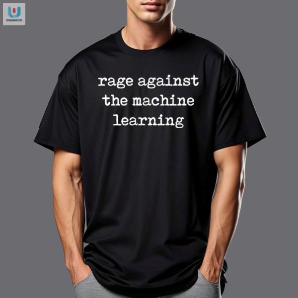 Rock Your Wardrobe Hilarious Rage Against The Machine Learning Tee fashionwaveus 1