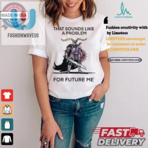 Funny Future Me Problem Shirt Unique Hilarious Gift Idea fashionwaveus 1 1