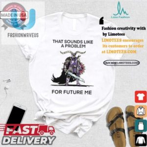 Funny Future Me Problem Shirt Unique Hilarious Gift Idea fashionwaveus 1 3