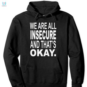 Funny We Are All Insecure And Thats Okay Unique Tshirt fashionwaveus 1 2