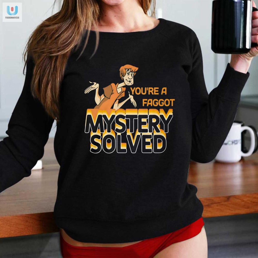 Humorous Youre A Faggot Mystery Solved Tee  Stand Out