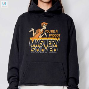 Humorous Youre A Faggot Mystery Solved Tee Stand Out fashionwaveus 1 2